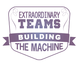 Extraordinary Teams: Building the Machine